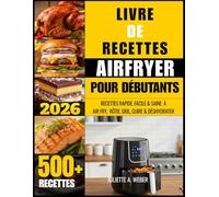 LIVRE DE RECETTES AIRFRYER POUR DÉBUTANTS: RECETTES RAPIDE, FACILE & SAINE À AIR FRY, RÔTIE, GRIL, CUIRE & DÉSHYDRATER