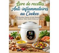 Livre de recettes anti-inflammatoires au Cookeo : 125 recettes saines et anti-douleurs pour améliorer votre santé grâce au Cookeo