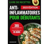 Livre de Recettes Anti-Inflammatoires pour Débutants: 365 Jours de Recettes Délicieuses pour Réduire l'Inflammation et Renforcer la Santé Immunitaire et Globale. Avec un Plan de Repas de 28 Jours