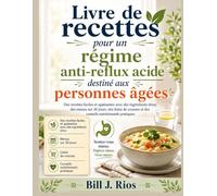 Livre de recettes anti-reflux pour les seniors: Recettes simples et apaisantes à base d'ingrédients doux, programmes de repas sur 30 jours, listes de courses et conseils nutritionnels pratiques.