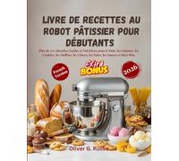 Livre de Recettes au Robot Pâtissier pour Débutants 2026: Plus de 200 Recettes Faciles et Nutritives pour le Pain, les Gâteaux, les Cookies, les Muffins, les Glaces, les Pâtes, les Sauces et Bien