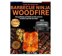 LIVRE DE RECETTES BARBECUE NINJA WOODFIRE: Des grillades parfaites et des saveurs fumées à portée de main.