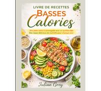 Livre de Recettes Basses Calories: Des plats sains et savoureux pour un quotidien léger et Des repas, délicieux et nutritifs pour chaque jour