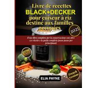 Livre de recettes BLACK+DECKER pour cuiseur à riz destiné aux familles occupées: 150 recettes rapides et saines pour un riz parfait, des légumes et des repas tout-en-un