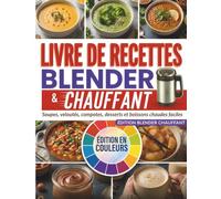 Livre de recettes Blender Chauffant: Soupes, veloutés, compotes, desserts et boissons chaudes faciles