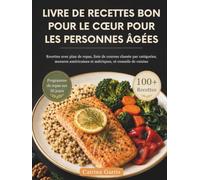 LIVRE DE RECETTES BON POUR LE CŒUR POUR LES PERSONNES ÂGÉES: Recettes avec plan de repas, liste de courses classée par catégories, mesures américaines et métriques, et conseils de cuisine