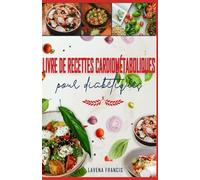 LIVRE DE RECETTES CARDIOMÉTABOLIQUES POUR DIABÉTIQUES: Recettes pauvres en glucides et en sodium pour les personnes prédiabétiques, atteintes de diabète de type 2 et soucieuses de leur santé cardiaque