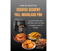 Livre de Recettes Cecotec Cecofry Full InoxBlack Pro: Le guide ultime pour maîtriser votre Air Fryer et régaler toute la famille