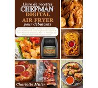 Livre de recettes Chefman Digital Air Fryer pour Debutants: Des recettes rapides, faciles et savoureuses pour maitriser en toute confiance la cuisson ... la deshydratation et bien plus encore.