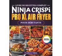 Livre de Recettes Complet Ninja CRISPi PRO XL Air Fryer pour Débutants: Des recettes super rapides, croustillantes et délicieuses dans votre friteuse ... en couleur et informations nutritionnelles
