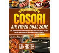 Livre De Recettes Cosori Air Fryer Dual Zone: 270+ recettes simples pour une cuisson à deux zones sans effort - des repas rapides, croustillants et sains pour les familles occupées
