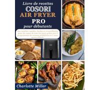 Livre de recettes Cosori Air Fryer Pro pour debutants: Des recettes rapides, faciles et croustillantes pour les repas de tous les jours grace aux 9 ... cuisson predefinis en 1 avec moins d'huile.