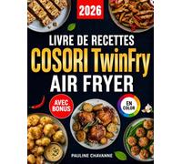 Livre de Recettes COSORI TwinFry Air Fryer: Recettes rapides, simples et savoureuses pour votre friteuse à air Dual Blaze | idéal pour toute la famille | avec valeurs nutritionnelles et bonus inclus