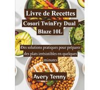 Livre de Recettes Cosori TwinFry Dual Blaze 10L: Des solutions pratiques pour préparer des plats irrésistibles en quelques minutes