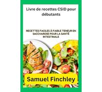 Livre de recettes CSID pour débutants: Recettes faciles à faible teneur en saccharose pour la santé intestinale