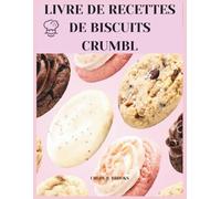LIVRE DE RECETTES DE BISCUITS CRUMBL: 52 semaines avec le dessert préféré des Américains