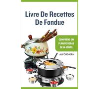 LIVRE DE RECETTES DE FONDUE: Recettes de cuisine au chaudron traditionnelles et modernes faciles, saines et savoureuses pour chaque saison