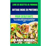 Livre de recettes de fromage cottage riche en protéines pour débutants: Des recettes délicieuses et nutritives pour alimenter votre mode de vie sain