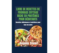 Livre de recettes de fromage cottage riche en protéines pour débutants: Recettes délicieuses et nutritives pour tous les jours