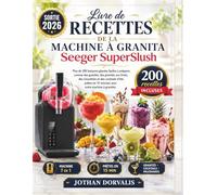 Livre de recettes DE LA MACHINE À GRANITA SEEGER SUPERSLUSH: Plus de 200 boissons glacées faciles à préparer, comme des granités, des granités aux ... en 15 minutes avec votre machine à granités.