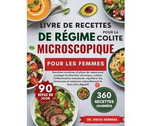 LIVRE DE RECETTES DE RÉGIME POUR LA COLITE MICROSCOPIQUE POUR LES FEMMES: Recettes curatives et plans de repas pour soulager la diarrhée chronique, ... le bien-être digestif