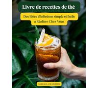Livre de recettes de thé : Des Idées d'Infusions simple et facile à Réaliser Chez Vous