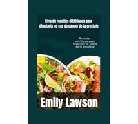 Livre de recettes diététiques pour débutants en cas de cancer de la prostate: Recettes nutritives pour favoriser la santé de la prostate