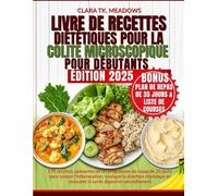 LIVRE DE RECETTES DIÉTÉTIQUES POUR LA COLITE MICROSCOPIQUE POUR DÉBUTANTS: 170 recettes apaisantes et un programme de repas de 35 jours pour calmer ... et restaurer la santé digestive naturellement