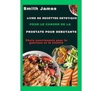 Livre de recettes diététiques pour le cancer de la prostate pour débutants: Choix nourrissants pour la guérison et la vitalité