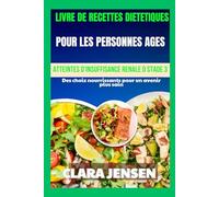 Livre de recettes diététiques pour les personnes âgées atteintes d'insuffisance rénale de stade 3: Des choix nourrissants pour un avenir plus sain