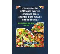 Livre de recettes diététiques pour les personnes âgées atteintes d'une maladie rénale de stade 3: Des repas sains pour une vie meilleure