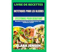 Livre de recettes diététiques pour les ulcères d'estomac pour débutants: Recettes simples et curatives pour une meilleure santé