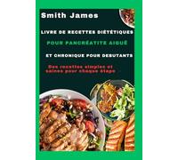 Livre de recettes diététiques pour pancréatite aiguë et chronique pour débutants: Des recettes simples et saines pour chaque étape