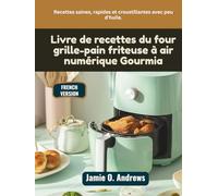 Livre de recettes du four grille-pain friteuse à air numérique Gourmia: Recettes saines, rapides et croustillantes avec peu d'huile.