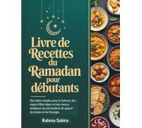 Livre de Recettes du Ramadan pour Débutants: Des idées simples pour le Suhoor, des repas d'Iftar légers et des menus pratiques qui permettent de gagner du temps et de l'énergie.