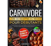 Livre de Recettes du Régime Carnivore pour Débutants: Recettes Simples et Savoureuses Riches en Protéines avec Photos en Couleurs pour Réduire l’Inflammation, Brûler les Graisses et Booster l’Énergie
