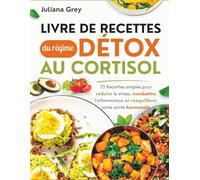 Livre de recettes du régime détox au cortisol: 70 Recettes simples pour réduire le stress, combattre l'inflammation et rééquilibrer votre santé hormonale