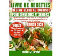 LIVRE DE RECETTES DU RÉGIME DÉTOX AU CORTISOL POUR DÉBUTANTS ET SENIORS: 170 Recettes Faciles, Plan de Repas de 35 Jours & Liste de Courses pour ... l’Énergie et Favoriser un Tour de Taille Sain