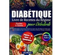 Livre de Recettes du Régime Diabétique pour Débutants: Recettes Rapides, Savoureuses et Pauvres en Sucre avec des Photos en Couleur pour Gérer le Diabète de Type 2, Stimulerl’Énergie au Quotidien