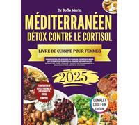 LIVRE DE RECETTES DU RÉGIME MÉDITERRANÉEN DÉTOX CONTRE LE CORTISOL POUR FEMMES 2025: Des recettes délicieuses et simples pour équilibrer les hormones, ... -Inclut un programme de 4 semaines et des li