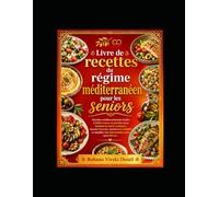 Livre de recettes du régime méditerranéen pour les seniors: Recettes méditerranéennes faciles à faible teneur en glucides pour favoriser la santé cardiaque, booster l’énergie, améliorer la mobilité et
