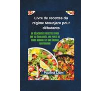 Livre de recettes du régime Mounjaro pour débutants: De délicieuses recettes pour une vie équilibrée, une perte de poids durable et une énergie quotidienne