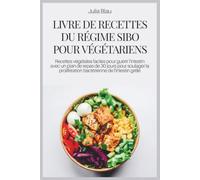 LIVRE DE RECETTES DU RÉGIME SIBO POUR VÉGÉTARIENS: Recettes végétales faciles pour guérir l'intestin avec un plan de repas de 30 jours pour soulager la prolifération bactérienne de l'intestin grêle