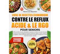 LIVRE DE RECETTES ÉCONOMIQUE CONTRE LE REFLUX ACIDE & LE RGO POUR SENIORS: 500+ recettes douces, abordables et pauvres en acidité, avec plans de repas ... apaiser le reflux, améliorer la digestion