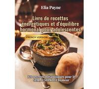 Livre de recettes énergétiques et d'équilibre hormonal pour adolescentes: 120 recettes métaboliques pour le SPM, le SOPK et l'humeur