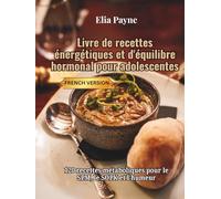 Livre de recettes énergétiques et d'équilibre hormonal pour adolescentes: 120 recettes métaboliques pour le SPM, le SOPK et l'humeur
