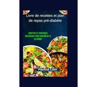 Livre de recettes et plan de repas pré-diabète: Recettes et stratégies délicieuses pour contrôler la glycémie