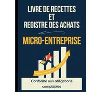 Livre de Recettes et Registre des Achats Micro-Entreprise | Conforme aux Obligations Légales | Suivi des Achats et Ventes avec Récapitulatif Mensuel et Annuel + Guide de Remplissage
