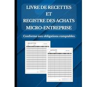 Livre de Recettes et Registre des Achats Micro-Entreprise | Suivi Facile des Achats et Ventes | Conforme aux Obligations Comptables des Micro-Entrepreneurs avec Synthèse Mensuelle et Annuelle