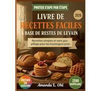 Livre de recettes faciles à base de restes de levain: Des recettes délicieuses, simples et zéro déchet pour transformer les restes de pain au levain en petits-déjeuners, pains, en-cas et desserts